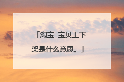 淘宝 宝贝上下架是什么意思。