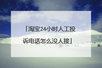 淘宝24小时人工投诉电话怎么没人接