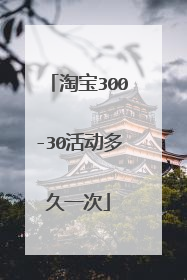 淘宝300-30活动多久一次