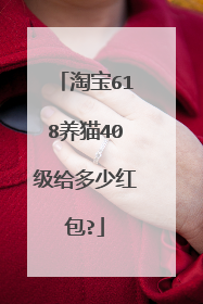淘宝618养猫40级给多少红包?