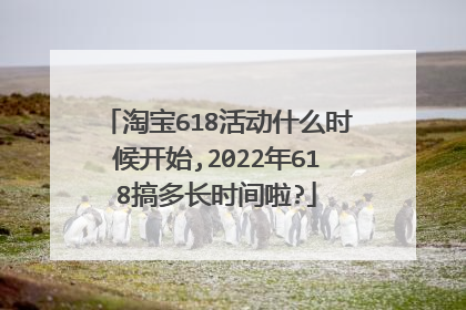 淘宝618活动什么时候开始,2022年618搞多长时间啦?