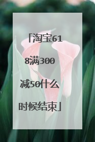 淘宝618满300减50什么时候结束