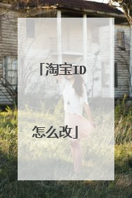 淘宝id怎么修改(淘宝账号id为什么我的还不能修改)