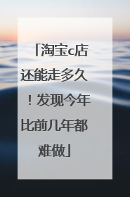 淘宝c店还能走多久!发现今年比前几年都难做