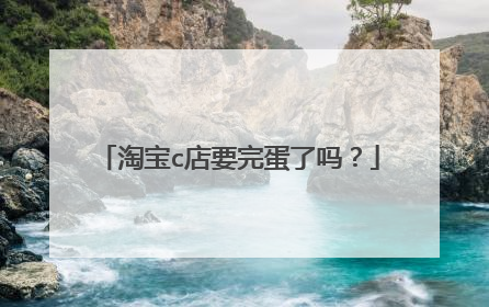 淘宝c店要完蛋了吗?