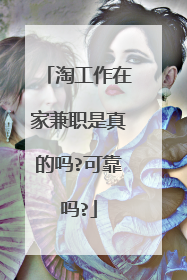 淘工作在家兼职是真的吗?可靠吗?