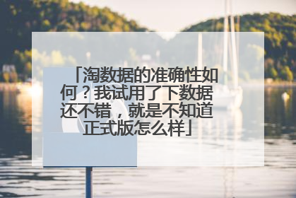 淘数据的准确性如何？我试用了下数据还不错，就是不知道正式版怎么样