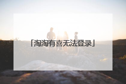 淘淘有喜无法登录
