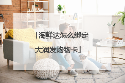 淘鲜达怎么绑定大润发购物卡
