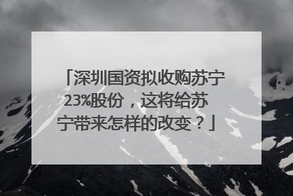 深圳国资拟收购苏宁23%股份，这将给苏宁带来怎样的改变？