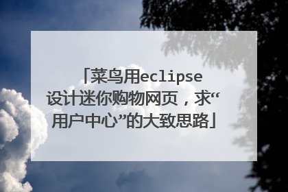 菜鸟用eclipse设计迷你购物网页,求“用户中心”的大致思路