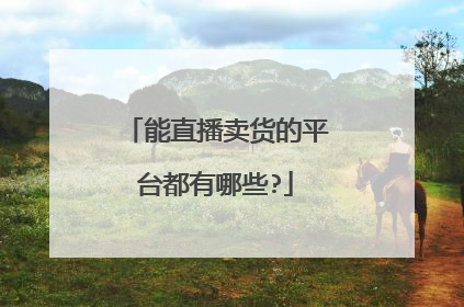 能直播卖货的平台都有哪些?