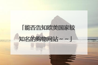 能否告知欧美国家较知名的购物网站~~