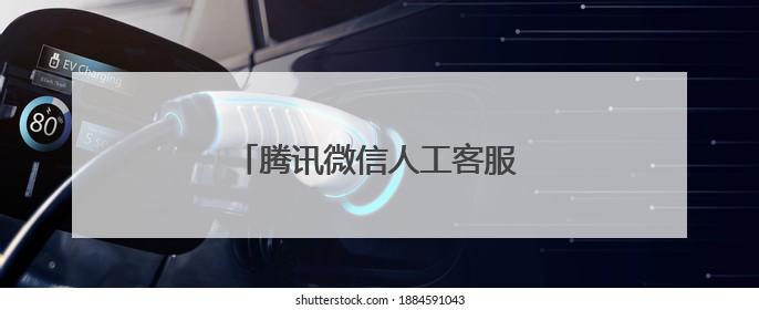 腾讯微信人工客服电话24小时热线