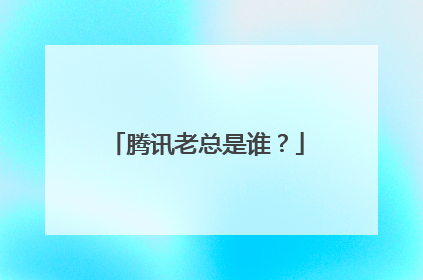 腾讯老总是谁?