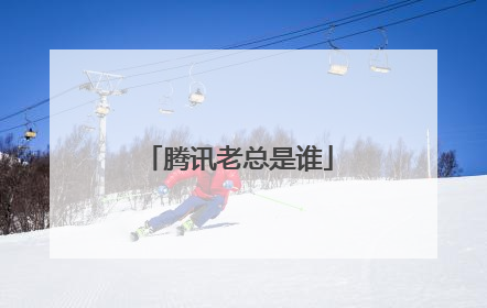 腾讯老总是谁