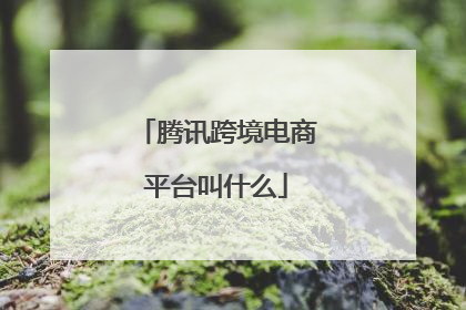 腾讯跨境电商平台叫什么