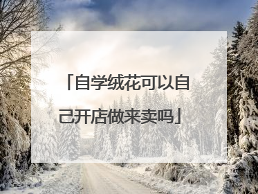 自学绒花可以自己开店做来卖吗