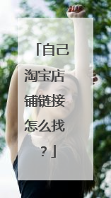自己淘宝店铺链接怎么找?