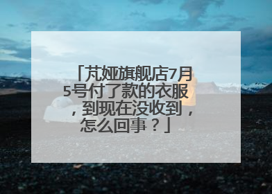 芃娅旗舰店7月5号付了款的衣服,到现在没收到,怎么回事?