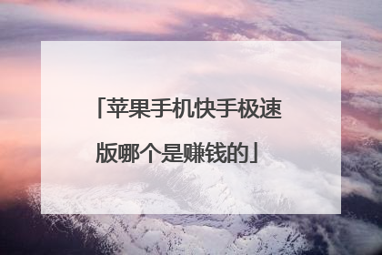 苹果手机快手极速版哪个是赚钱的
