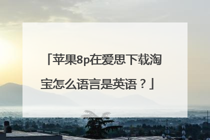 苹果8p在爱思下载淘宝怎么语言是英语?