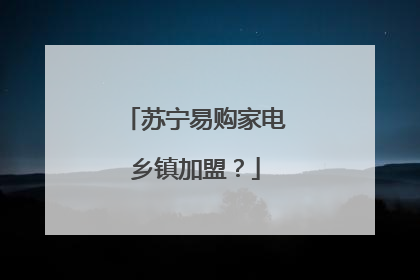 苏宁易购家电乡镇加盟?