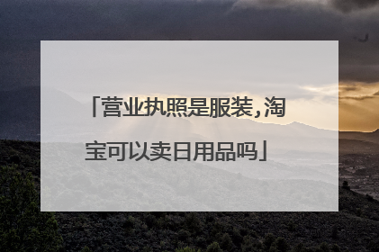 营业执照是服装,淘宝可以卖日用品吗