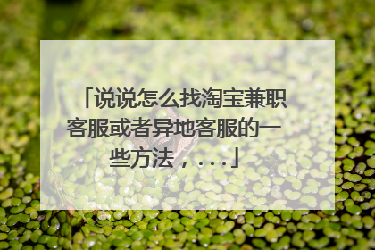 说说怎么找淘宝兼职客服或者异地客服的一些方法，...
