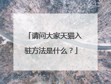 请问大家天猫入驻方法是什么?
