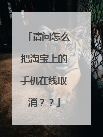 请问怎么把淘宝上的手机在线取消??