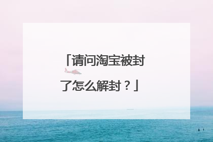 请问淘宝被封了怎么解封?