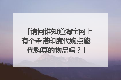 请问谁知道淘宝网上有个希诺印度代购点能代购真的物品吗?