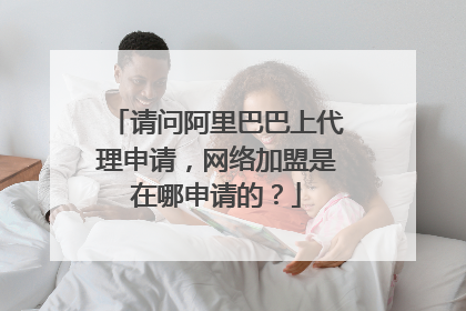 请问阿里巴巴上代理申请,网络加盟是在哪申请的?