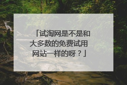 试淘网是不是和大多数的免费试用网站一样的呀？