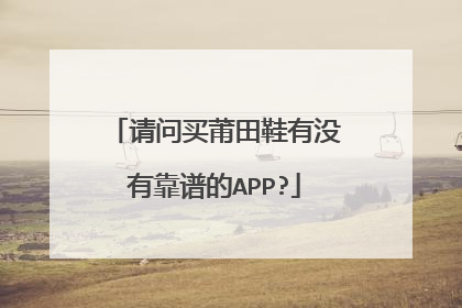 请问买莆田鞋有没有靠谱的APP?