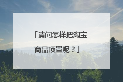 请问怎样把淘宝商品顶置呢?