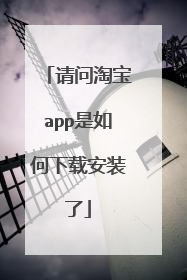 请问淘宝app是如何下载安装了