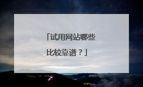 试用网站哪些比较靠谱？