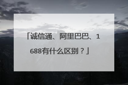 诚信通、阿里巴巴、1688有什么区别?