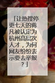 让热搜停更七天的蒋凡被认定为杭州高层次人才,为何网友纷纷表示要去举报?