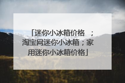 迷你小冰箱价格 ;淘宝网迷你小冰箱;家用迷你小冰箱价格