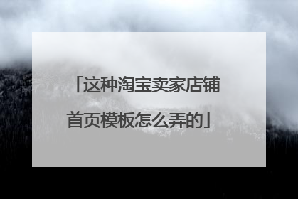 这种淘宝卖家店铺首页模板怎么弄的