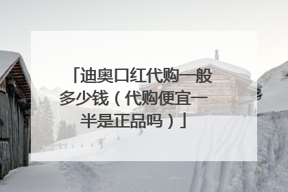 迪奥口红代购一般多少钱(代购便宜一半是正品吗)