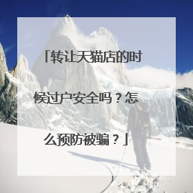 转让天猫店的时候过户安全吗?怎么预防被骗?