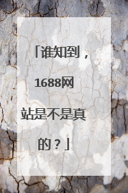 谁知到，1688网站是不是真的？