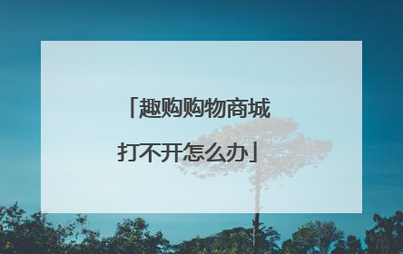 趣购购物商城打不开怎么办