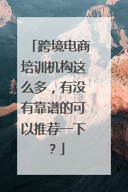 跨境电商培训机构这么多,有没有靠谱的可以推荐一下?