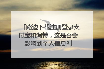 路边下载注册登录支付宝和淘特,这是否会影响到个人信息?