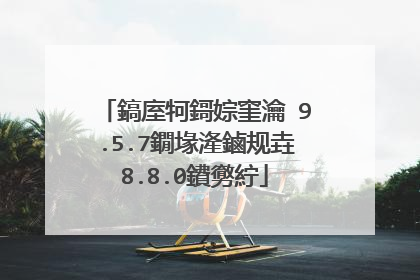 鎬庢牱鎶婃窐瀹�9.5.7鐗堟湰鏀规垚8.8.0鐨勶紵